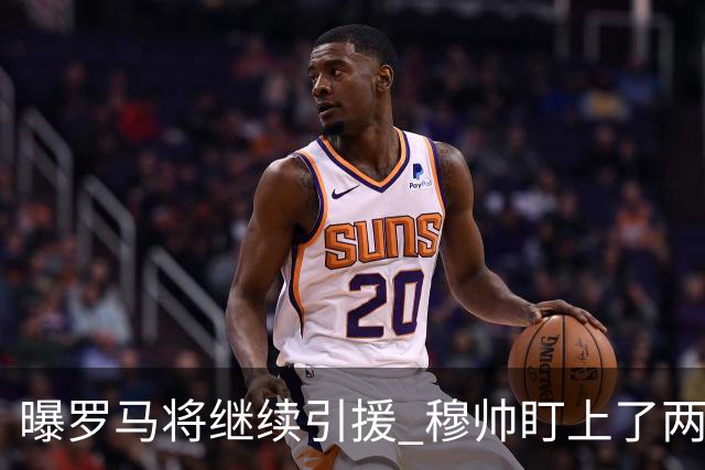 曝罗马将继续引援 穆帅盯上了两名自由球员
