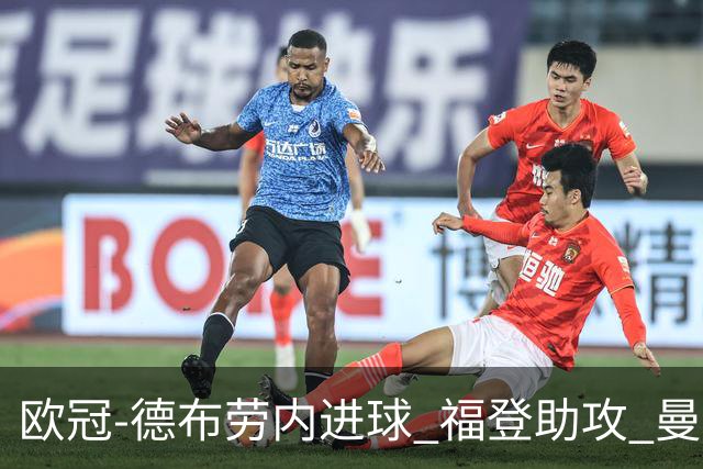 欧冠-德布劳内进球 福登助攻 曼城主场力擒马竞