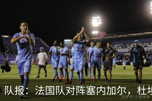 队报：法国队对阵塞内加尔，杜埃和巴尔科拉竞争左路首发